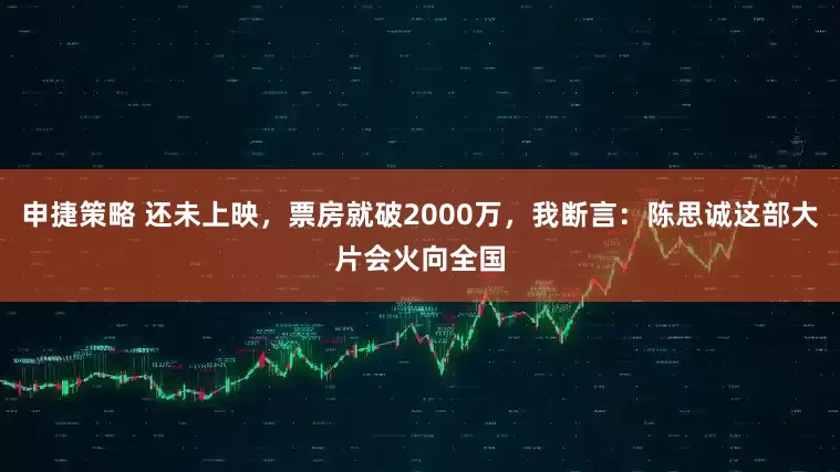 申捷策略 还未上映，票房就破2000万，我断言：陈思诚这部大片会火向全国