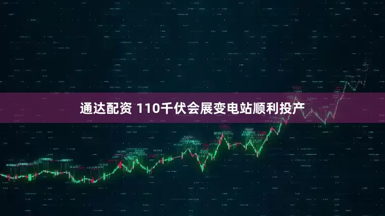 通达配资 110千伏会展变电站顺利投产