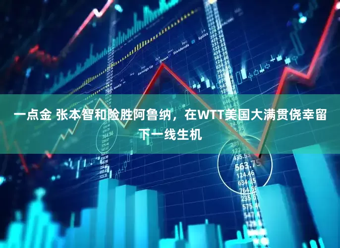 一点金 张本智和险胜阿鲁纳，在WTT美国大满贯侥幸留下一线生机